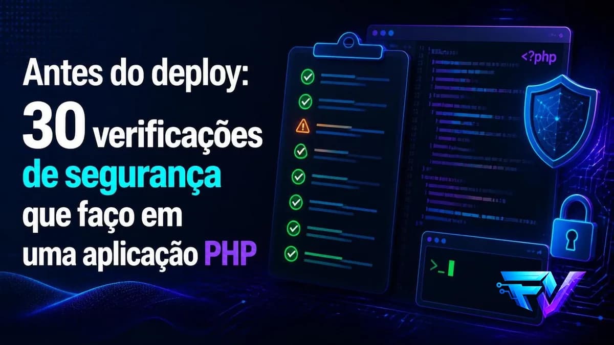 Antes do deploy: 30 verificações de segurança que faço em uma aplicação PHP